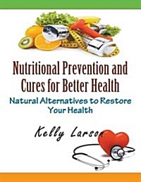 Nutritional Prevention and Cures for Better Health (Large Print): Natural Alternatives to Restore Your Health (Paperback)