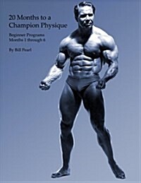 20 Months to a Champion Physique: Beginner Programs - Months 1 Through 6 (Paperback)