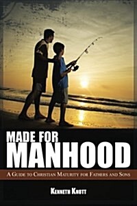 Made for Manhood: A Guide to Christian Maturity for Fathers and Sons (Paperback)