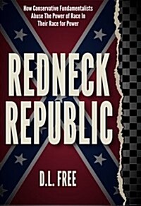 Redneck Republic - How Conservative Fundamentalists Abuse the Power of Race in Their Race for Power (Paperback)