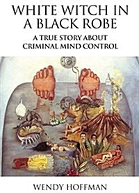 White Witch in a Black Robe: A True Story about Criminal Mind Control (Paperback)
