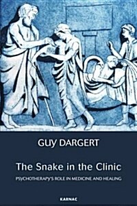 The Snake in the Clinic : Psychotherapys Role in Medicine and Healing (Paperback)