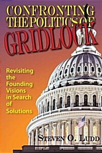Confronting the Politics of Gridlock: Revisiting the Founding Visions in Search of Solutions (Paperback)