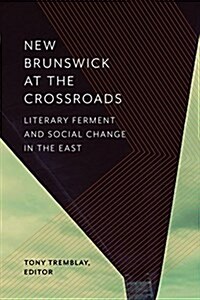 New Brunswick at the Crossroads: Literary Ferment and Social Change in the East (Paperback)