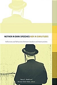 Neither in Dark Speeches Nor in Similitudes: Reflections and Refractions Between Canadian and American Jews (Paperback)