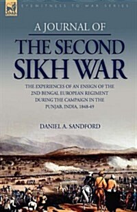 A Journal of the Second Sikh War: The Experiences of an Ensign of the 2nd Bengal European Regiment During the Campaign in the Punjab, India, 1848-49 (Hardcover)