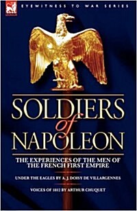 Soldiers of Napoleon: The Experiences of the Men of the French First Empire (Hardcover)