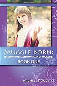 Muggle Born: Becoming the Master Magician of Your Life: Book One (Paperback)