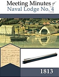 Meeting Minutes of Naval Lodge No. 4 F.A.A.M. 1813 (Paperback)