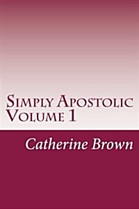 Simply Apostolic Volume 1: Volume 1 (Paperback)