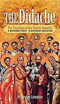 The Didache: The Teaching of the Twelve Apostles - A Different Faith - A Different Salvation (Hardcover)