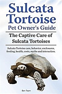 Sulcata Tortoise Pet Owners Guide. the Captive Care of Sulcata Tortoises. Sulcata Tortoise Care, Behavior, Enclosures, Feeding, Health, Costs, Myths a (Paperback)
