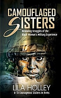 Camouflaged Sisters: Revealing Struggles of the Black Womans Military Experience (Paperback)