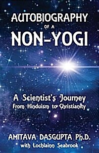 Autobiography of a Non-Yogi: A Scientists Journey from Hinduism to Christianity (Paperback)