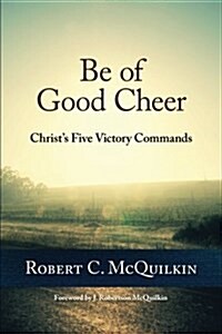 Be of Good Cheer: Christs Five Victory Commands (Paperback)