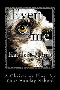 Even Me - A Christmas Play for Your Sunday School (Paperback)