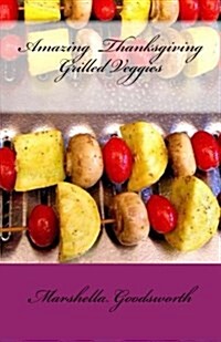 Amazing Thanksgiving Grilled Veggies (Paperback)
