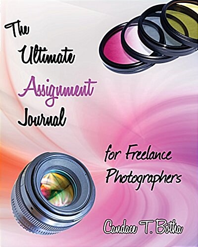 The Ultimate Assignment Journal for Freelance Photographers (Paperback)