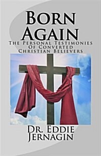 Born Again: The Personal Testimonies of Converted Christian Believers (Paperback)