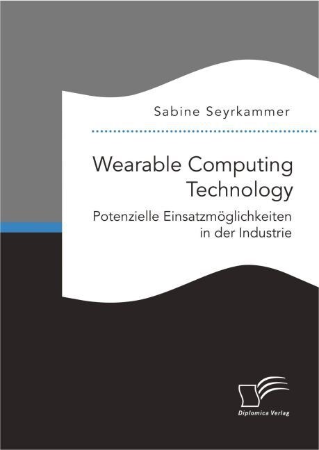 Wearable Computing Technology: Potenzielle Einsatzm?lichkeiten in der Industrie (Paperback)