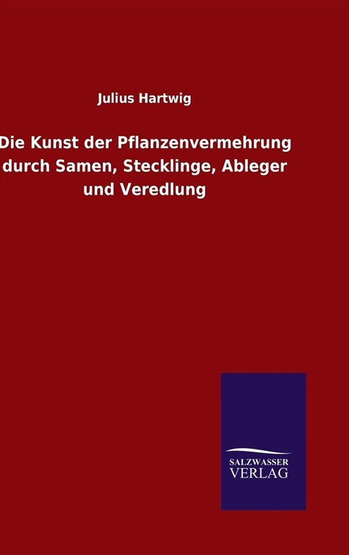 Die Kunst Der Pflanzenvermehrung Durch Samen, Stecklinge, Ableger Und Veredlung (Hardcover)