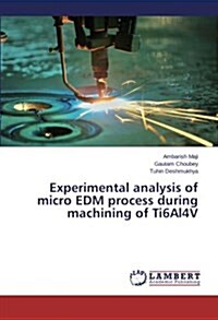 Experimental Analysis of Micro Edm Process During Machining of Ti6al4v (Paperback)