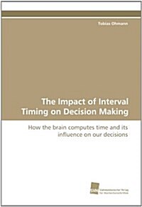 The Impact of Interval Timing on Decision Making (Paperback)