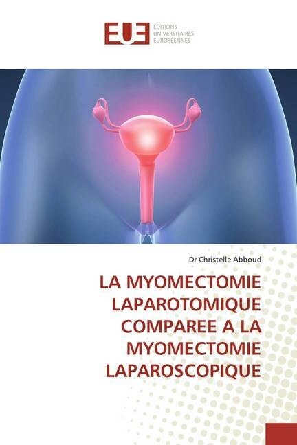 La Myomectomie Laparotomique Comparee a la Myomectomie Laparoscopique (Paperback)