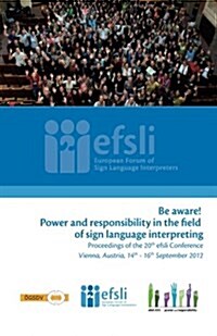 Be Aware! Power and Responsibility in the Field of Sign Language Interpreting: Proceedings of the 20th Efsli Conference (Paperback)