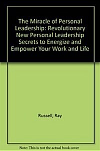 The Miracle of Personal Leadership: Revolutionary New Personal Leadership Secrets to Energize and Empower Your Work and Life (Hardcover, First Edition)
