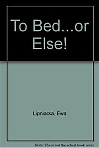 To Bed...or Else! (Hardcover)