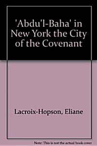 Abdul-Baha in New York, the City of the Covenant (Paperback, Revised, Enlarged)