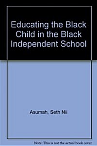 Educating the Black Child in the Black Independent School (Paperback)