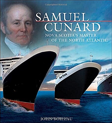 Samuel Cunard: Nova Scotias Master of the North Atlantic (Paperback)