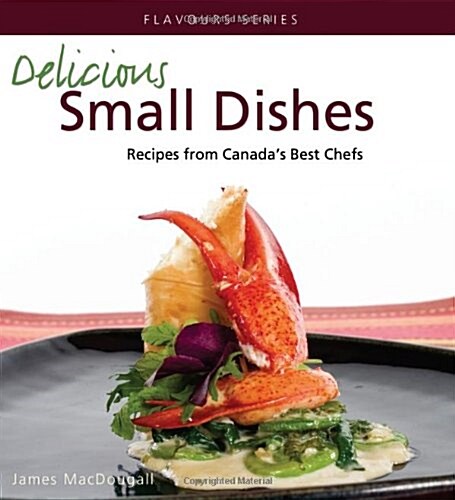 Delicious Small Dishes: Recipes from Canadas Best Chefs (Paperback)