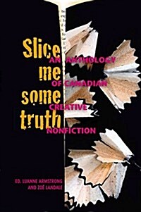 Slice Me Some Truth: An Anthology of Canadian Creative Nonfiction (Paperback)