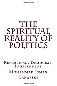The Spiritual Reality of Politics: Republican, Democrat, Independent (Paperback)
