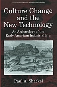 Culture Change and the New Technology: An Archaeology of the Early American Industrial Era (Paperback, Softcover Repri)
