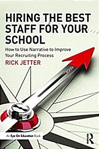 Hiring the Best Staff for Your School : How to Use Narrative to Improve Your Recruiting Process (Paperback)