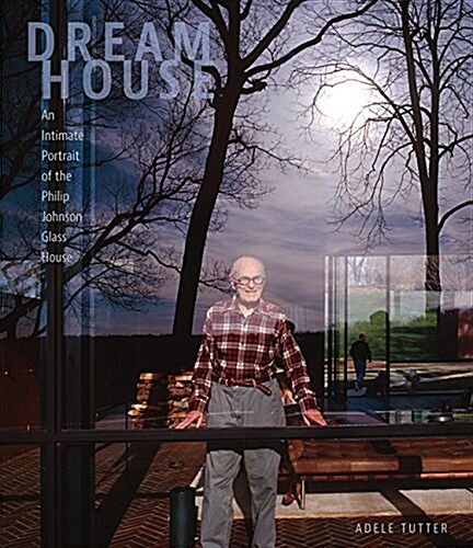 Dream House: An Intimate Portrait of the Philip Johnson Glass House (Hardcover)