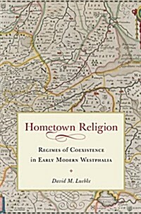 Hometown Religion: Regimes of Coexistence in Early Modern Westphalia (Hardcover)