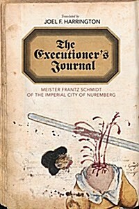 The Executioners Journal: Meister Frantz Schmidt of the Imperial City of Nuremberg (Hardcover)