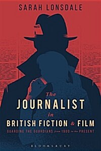 The Journalist in British Fiction and Film : Guarding the Guardians from 1900 to the Present (Paperback)