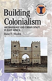 Building Colonialism : Archaeology and Urban Space in East Africa (Paperback)