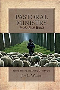 Pastoral Ministry in the Real World: Loving, Teaching, and Leading God S People (Paperback)