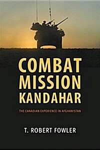 Combat Mission Kandahar: The Canadian Experience in Afghanistan (Paperback)
