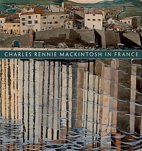 Charles Rennie Mackintosh in France: Landscape Watercolours (Paperback)