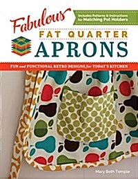 Fabulous Fat Quarter Aprons: Fun and Functional Retro Designs for Todays Kitchen (Paperback)