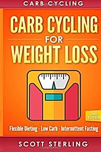 Carb Cycling: Carb Cycling for Weight Loss: Flexible Dieting, Low Carb, Intermittent Fasting (Paperback)