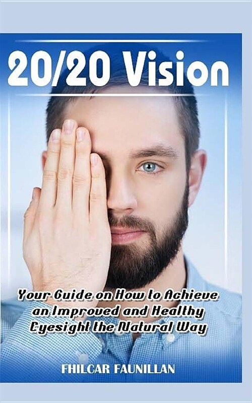 20/20 Vision: Your Guide on How to Achieve an Improved and Healthy Eyesight the Natural Way (Paperback)